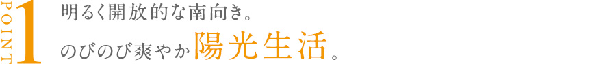 明るく開放的な南向き。のびのび爽やか陽光生活。